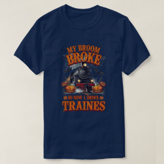 My Broom Broke So Now I Drive Trains – Funny Train T-Shirt