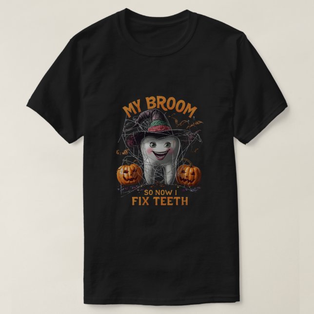 My Broom Broke So Now I Fix Teeth – Funny Dentist  T-Shirt (Design Front)