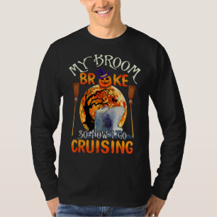 My Broom Broke So Now I Go Cruising For Halloween T-Shirt
