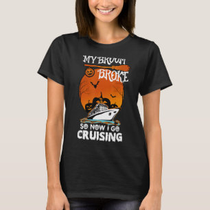 My Broom Broke So Now I Go Cruising Halloween Ship T-Shirt