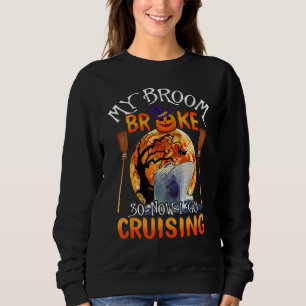 My Broom Broke So Now I Go Cruising Lover For Hall Sweatshirt