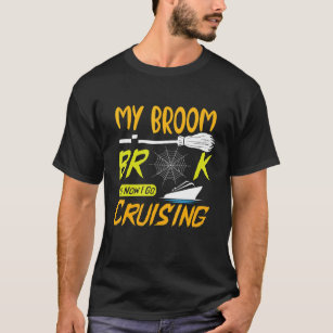 My Broom Broke So Now I Go Cruising Lover For Hall T-Shirt