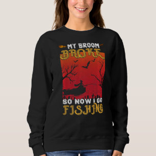 My Broom Broke So Now I Go Fishing Halloween Costu Sweatshirt