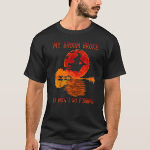 My Broom Broke So Now I Go Fishing Halloween Horro T-Shirt