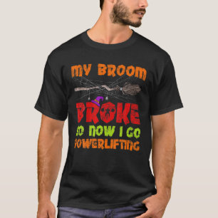 My Broom Broke So Now I Go Powerlifting Halloween T-Shirt