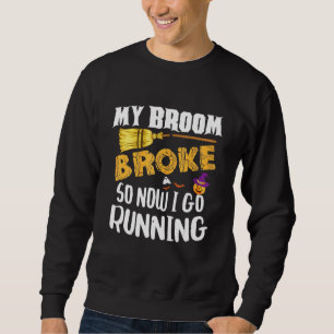 My Broom Broke So Now I Go Running Halloween Sweatshirt