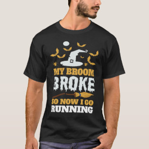 My Broom Broke So Now I Go Running T-Shirt