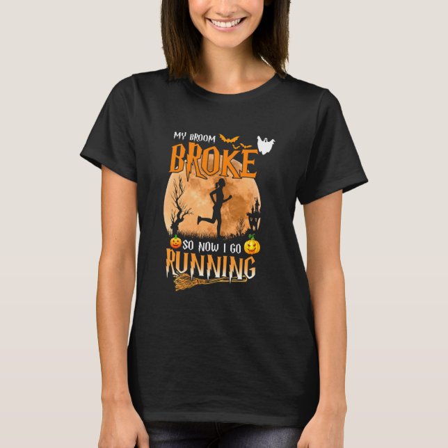 My Broom Broke So Now I Go Running Witch Runner Ha T-Shirt (Front)