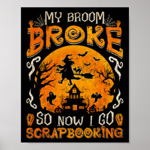 My Broom Broke So Now I Go Scrapbooking Fun Hallow Poster