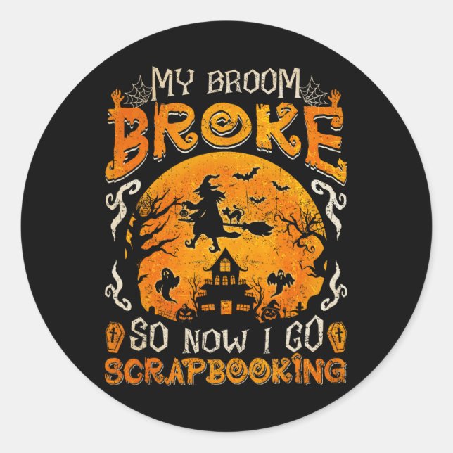 My Broom Broke So Now I Go Scrapbooking Funny Hall Classic Round Sticker (Front)