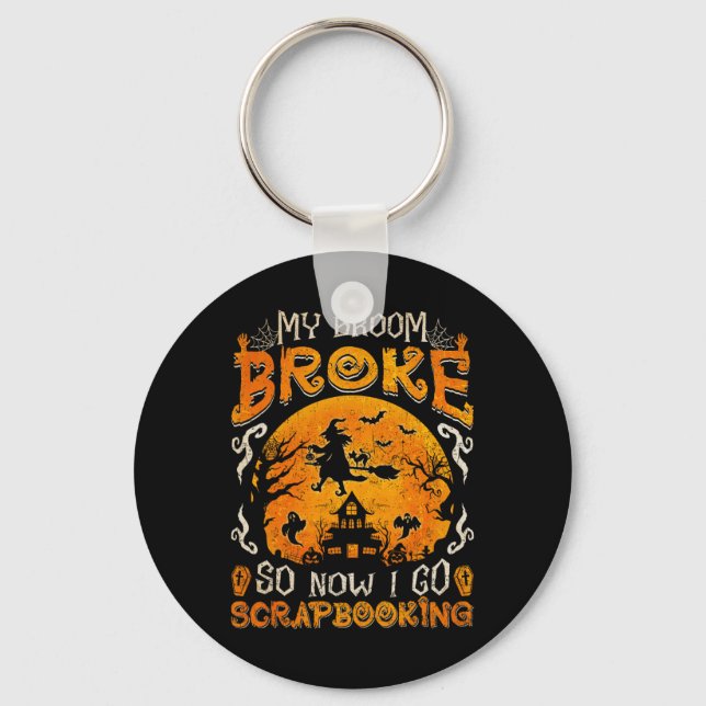 My Broom Broke So Now I Go Scrapbooking Funny Hall Keychain (Front)