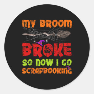 My Broom Broke So Now I Go Scrapbooking Halloween Classic Round Sticker