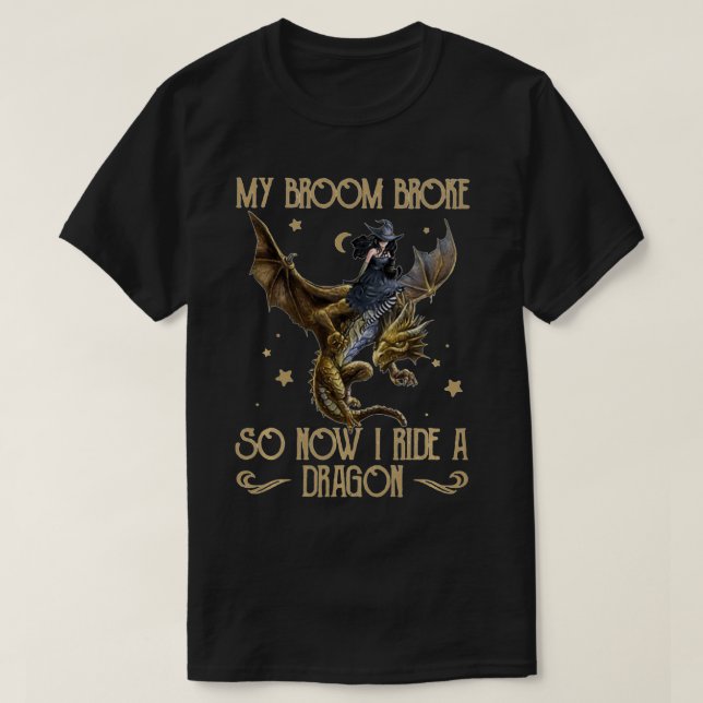 My Broom Broke So Now I Ride A Dragon  T-Shirt (Design Front)
