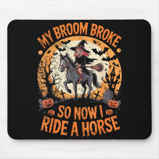 My Broom Broke So Now I Ride A Horse  Mouse Pad (Front)