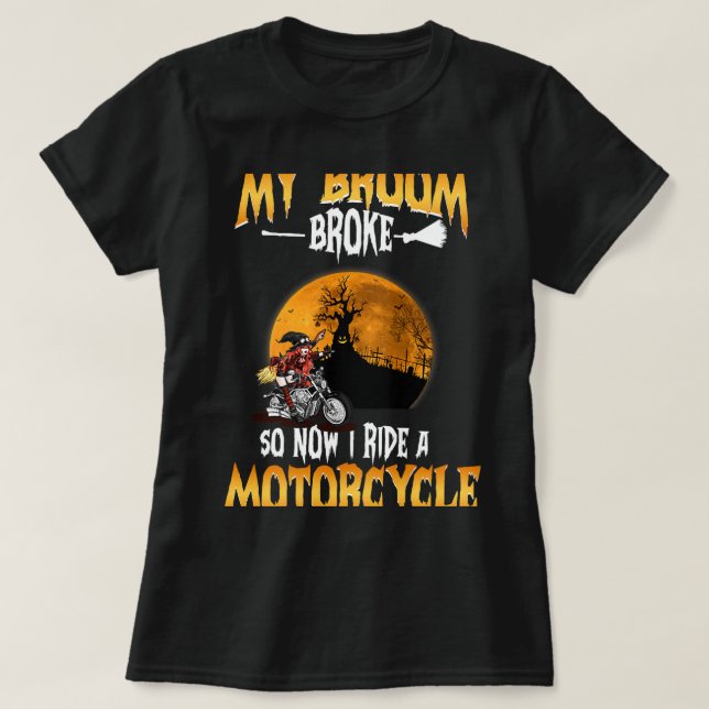 My Broom Broke So Now I Ride A Motorcycle 2Hallowe T-Shirt (Design Front)