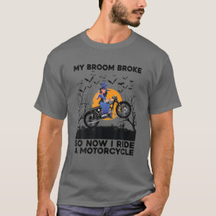 My Broom Broke So Now I Ride A Motorcycle Witch Ha T-Shirt