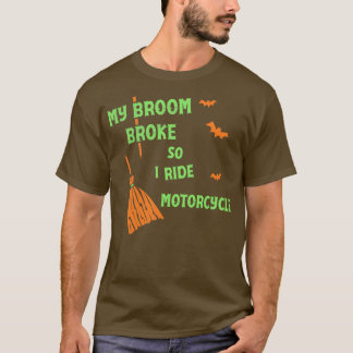 My Broom Broke So Now I Ride Motorcycle  Funny Wit T-Shirt