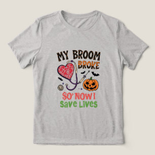 My Broom Broke So Now I Save Lives – Funny Nurse H Tri-Blend Shirt