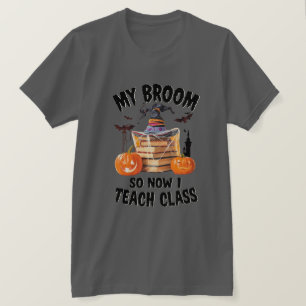 My Broom Broke So Now I Teach Class – Teacher Hall T-Shirt