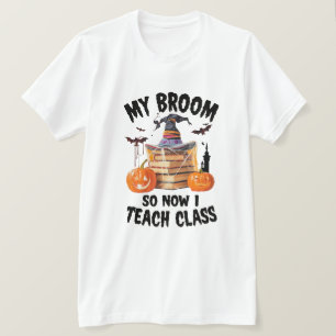 My Broom Broke So Now I Teach Class – Teacher Hall T-Shirt