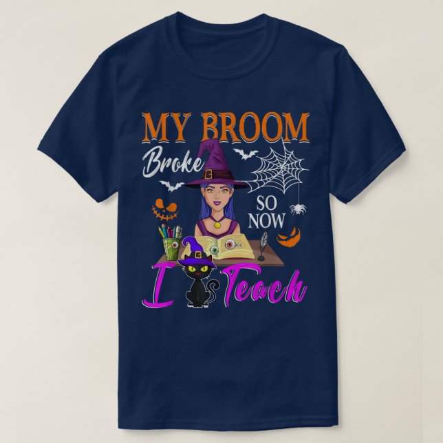 My Broom Broke So Now I Teach Halloween Witch Funn T-Shirt (Design Front)