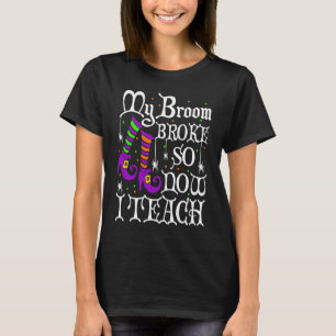 My Broom Broke So Now I Teach Halloween Witch Teac T-Shirt