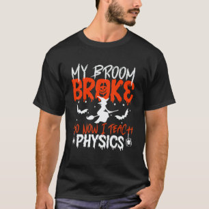 My Broom Broke So Now I Teach Physics Teacher Hall T-Shirt