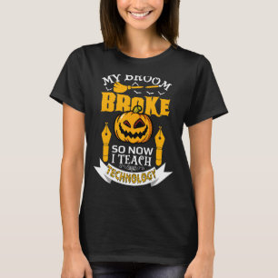 My Broom Broke So Now I Teach Technology Teacher H T-Shirt