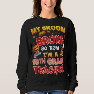 My Broom Broke So Now I'm A 10th Grade Teacher Hal Sweatshirt