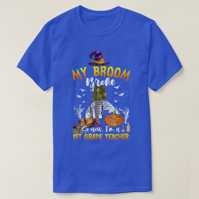 My Broom Broke So Now I'm A 1st Grade Teacher Hall T-Shirt (Design Front)