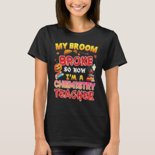 My Broom Broke So Now I'm A Chemistry Teacher Hall T-Shirt