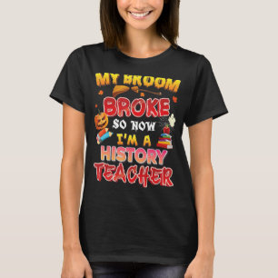 My Broom Broke So Now I'm A History Teacher Hallow T-Shirt
