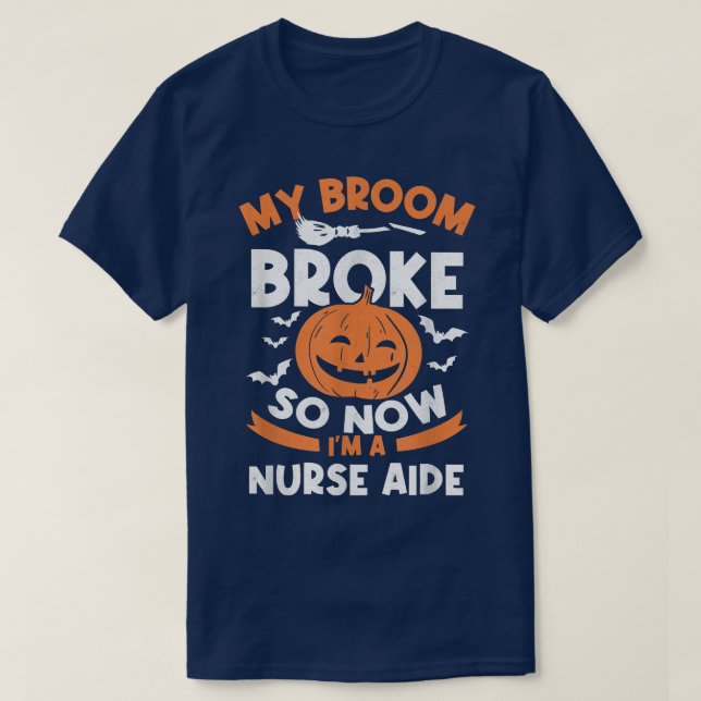 My Broom Broke So Now I'm A Nurse Aide Halloween  T-Shirt (Design Front)