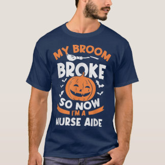 My Broom Broke So Now I'm A Nurse Aide Halloween  T-Shirt