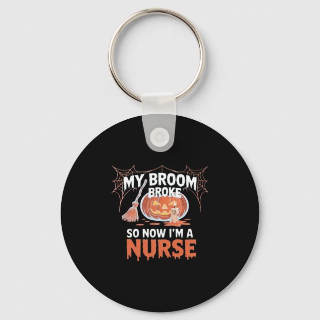 My Broom Broke So Now I'm A Nurse Funny Halloween  Keychain (Front)