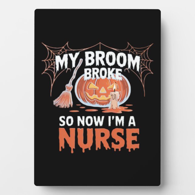 My Broom Broke So Now I'm A Nurse Funny Halloween  Plaque (Front)