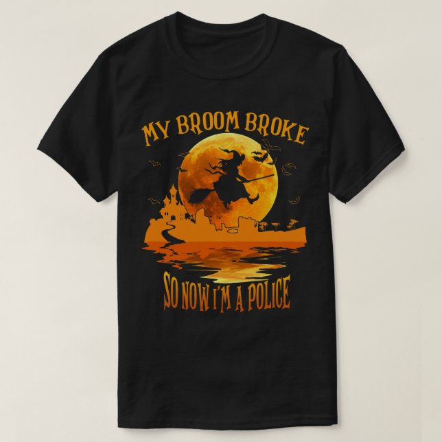 My Broom Broke So Now Im a Police Halloween Witch  T-Shirt (Design Front)