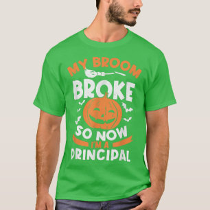 My Broom Broke So Now I'm A Principal Halloween T-Shirt
