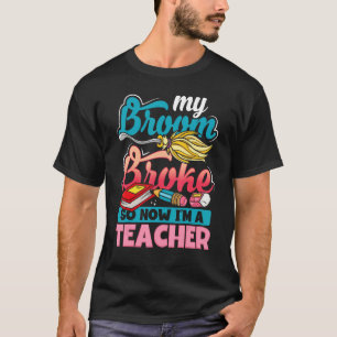 My Broom Broke So Now I'm Ateacher Halloween T-Shirt