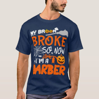 My Broom Broke So Now Ix27m A Barber Funny Barber T-Shirt