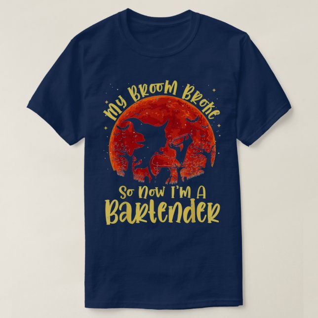 My Broom Broke So Now Ix27m A Bartender Halloween  T-Shirt (Design Front)