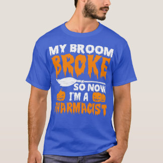 My Broom Broke So Now Ix27m a Pharmacist T-Shirt