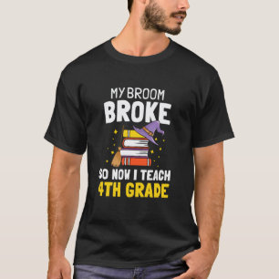 My Broom Broke So Now Teach 4th Witch Hat Hallowee T-Shirt