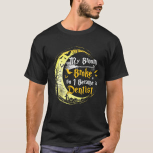 My Broom Is Broke So I Became A Dentist Job Hallow T-Shirt