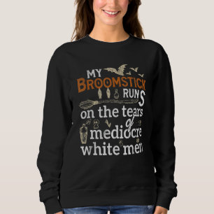 My Broomstick Runs On The Tears Of Mediocre White  Sweatshirt