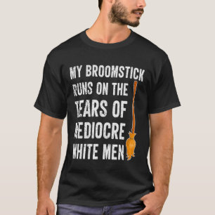 My Broomstick Runs On The Tears Of Mediocre White T-Shirt