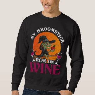 My Broomstick Runs On Wine Witch Silly Sweatshirt