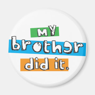 my brother did it magnet