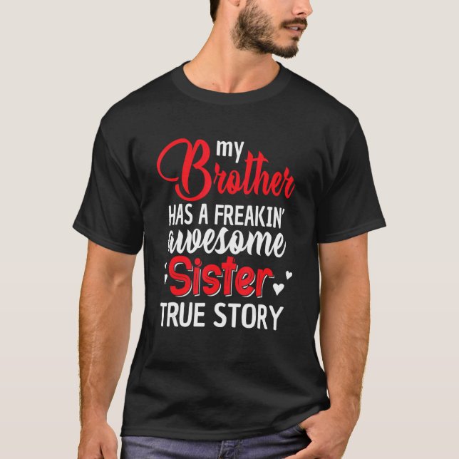 My Brother Has A Freakin' Awesome Sister True Stor T-Shirt (Front)