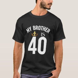 My Brother Is 40 40th 40 Years Old Sibling Cousin T-Shirt
